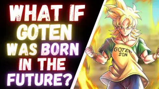 What If GOTEN Was BORN In THE FUTURE?