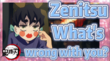 Zenitsu What's wrong with you?