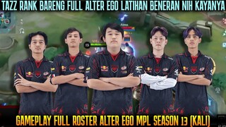 LATIHAN FULL ROSTER ALTER EGO MPL SEASON 13😁 TAZZ JUNGLER CELIBOY MID REKT ROAMER!