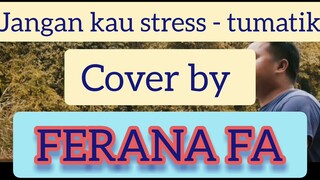 Jangan kau stress - Tumatik - Cover By FERANA FA