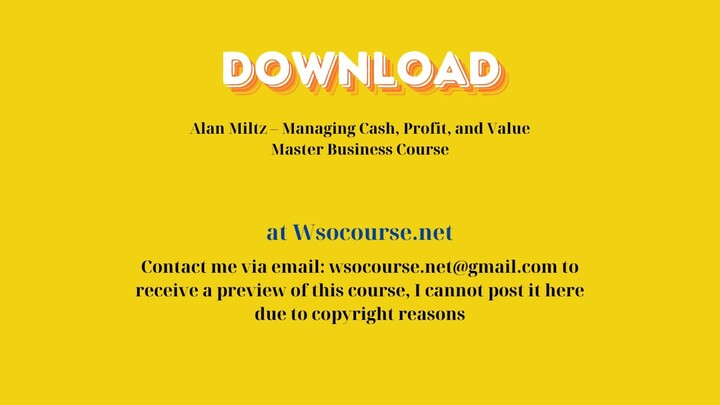 Alan Miltz – Managing Cash, Profit, and Value Master Business Course – Free Download Courses