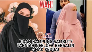 Bidan Kampung Sambut?Tahniah Neelofa Bersalin Anak Kedua!