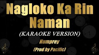 Nagloko Ka Rin Naman - Humprey Lofranco [Prod. by Pacific] (Karaoke)