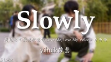 Slowly - Yihuik - Love Me, Love My Voice Song