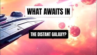 What await in the distant galaxy?