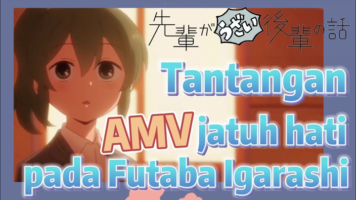 [My Senpai Is Annoying] AMV |  Tantangan jatuh hati pada Futaba Igarashi