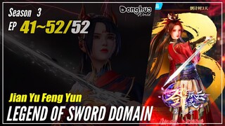 【Jian Yu Feng Yun】 Season 3 41~52 (133-144) END - The Legend Of Sword Domain | Donghua Sub Indo