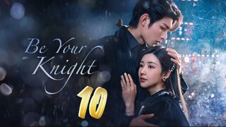 Be Your Knight - Episode 10 [2024] [Chinese]