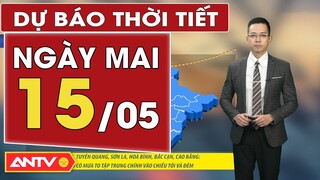 Dự báo thời tiết ngày mai 15/5: Bắc Bộ mưa to, Nam Bộ ngày nắng nóng đêm có mưa và dông vài nơi