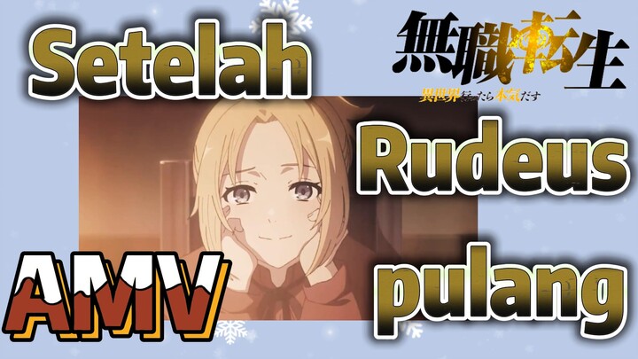 [Mushoku Tensei] AMV | Setelah Rudeus pulang