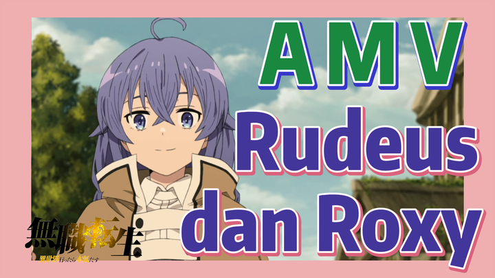 [Mushoku Tensei] AMV | Rudeus dan Roxy