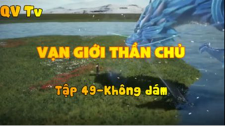 Vạn giới thần chủ _Tập 49-Không dám