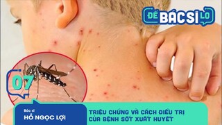 Để Bác Sĩ Lo - Tập 7 | Triệu Chứng Và Cách Điều Trị Bệnh Sốt Xuất Huyết