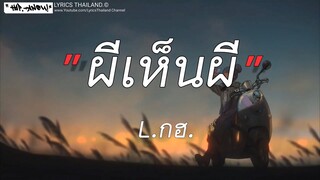 ผีเห็นผี - L.กฮ | ละไว้ในฐานที่เข้าใจ,ขวานบิ่น,พิจารณา [ เนื้อเพลง ]