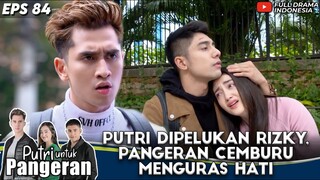 NGELIAT PUTRI DIPELUKAN RIZKY, PANGERAN CEMBURU MENGURAS HATI - PUTRI UNTUK PANGERAN