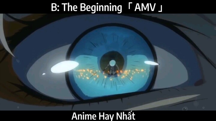 B: The Beginning「 AMV 」Hay Nhất