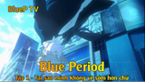 Blue Period Tập 1 - Tại sao mình không vẽ sớm hơn chứ