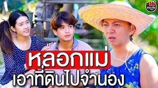 หลอกแม่เอาที่ดินไปจำนอง สุดท้ายต้องทิ้งเมีย I หนังสั้น ตอง ติง ฟิล์ม