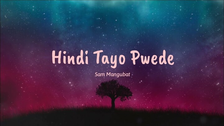 Hindi Tayo Pwede - Sam Mangubat (Lyrics) ðŸŽµ