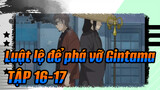 Luật lệ để phá vỡ Gintama | 【Cảnh Katsura Kotarou số 5】TẬP 16-17