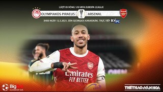 [NHẬN ĐỊNH BÓNG ĐÁ] Olympiacos - Arsenal (3h00 ngày 12/3). Vòng 1/8 Europa League. Trực tiếp K+PC