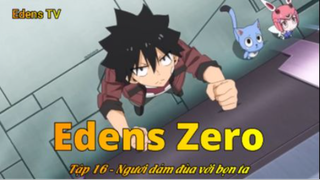 Edens Zero Tập 16 - Ngươi đùa bọn ta ư