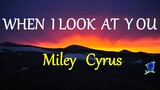 WHEN I LOOK AT YOU -  MILEY CYRUS lyrics