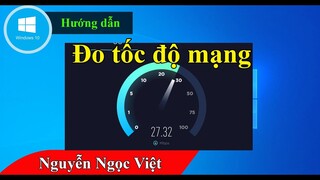 Hướng dẫn cách kiểm tra tốc độ mạng internet, đo tốc độ mạng nhà mình