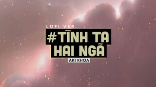 Tình Ta Hai Ngã (Lofi Ver By Orinn) - AKI KHOA