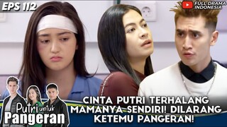 CINTA PUTRI TERHALANG MAMANYA SENDIRI! DILARANG KETEMU PANGERAN! - PUTRI UNTUK PANGERAN 112