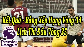 Kết Quả Ngoại Hạng Anh Vòng 34 - Bảng Xếp Hạng Mới Nhất - Lịch Thi Đấu Vòng 35