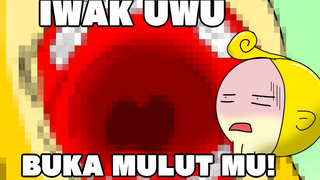 Iwak Uwu Episode "Buka mulut mu!"