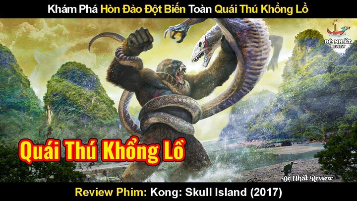 Khám Phá Hòn Đảo Đột Biến Toàn Quái Thú Khổng Lồ | Review Phim Kong: Đảo Đầu Lâu 2017