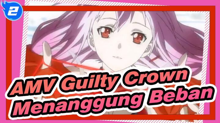 [AMV Guilty Crown] Jika Kau Mau Memakai Mahkota, Kau Harus Menanggung Bebannya_2