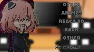 Other Animes React To Each Other||Spy x family|part 5|Gacha Club |XirieXngel FINALE