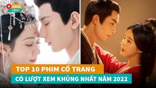 Top 10 phim cổ trang Hoa Ngữ có lượt xem khủng nhất năm 2022|Hóng Cbiz