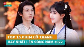 Top 15 phim cổ trang Hoa Ngữ hay nhất lên sóng năm 2022|Hóng Cbiz