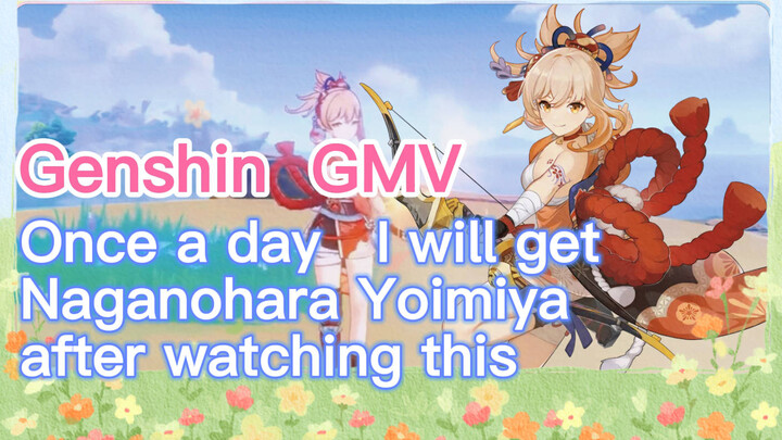 [Genshin  GMV]  Once a day, I will get Naganohara Yoimiya after watching this