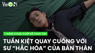 Tuấn Kiệt quay cuồng với sự "hắc hóa" của bản thân I 7 Năm Chưa Cưới Sẽ Chia Tay