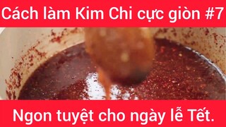 Cách làm Kim Chi cực giòn ngon tuyệt cho ngày lễ Tết phần 7