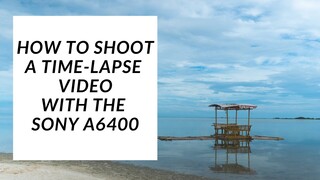 How to shoot a time-lapse video with Sony a6400