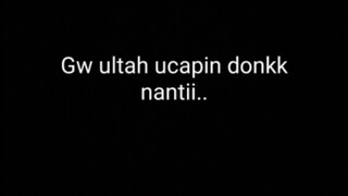 GW ULTAH NANTI UCAPIN DONKK..