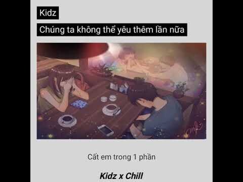 Chúng ta không thể yêu thêm lần nữa - Kidz x Chill ( Prod. Vic )