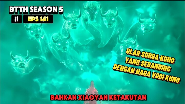 BTTH EPS 141 XIAOYAN BERTEMU DENGAN ULAR SURGA KUNO LEBIH KUA DARI KLAN ZIYAN BTTH TERBARU