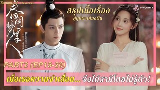 สปอย [ซีรีส์จีน] เมื่อเธอความจำเสื่อม จึงได้สามีโดยไม่รู้ตัว | บุปผาเคียงฝัน | Part2(EP15-20)