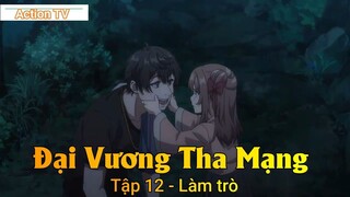 Đại Vương Tha Mạng Tập 12 - Làm trò