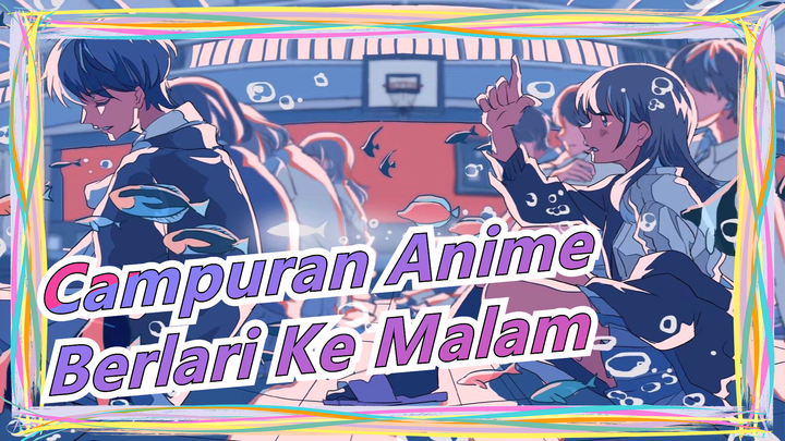 [Campuran Anime] Berlari Ke Malam