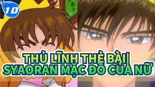 Thủ Lĩnh Thẻ Bài|Syaoran : Tôi đã từng mặc đồ của nữ 20 năm trước rồi_T10