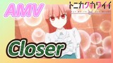 [Tóm Lại Em Rất Dễ Thương] AMV |  Closer