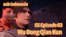 SubWu Dong Qian Kun  S5 episode 03  sub Indonesia